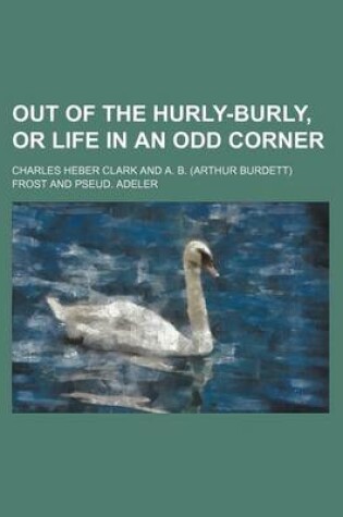 Cover of Out of the Hurly-Burly, or Life in an Odd Corner