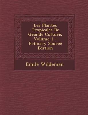 Book cover for Les Plantes Tropicales de Grande Culture, Volume 1 - Primary Source Edition