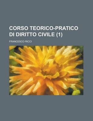 Book cover for Corso Teorico-Pratico Di Diritto Civile (1)