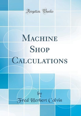 Book cover for Machine Shop Calculations (Classic Reprint)