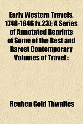 Book cover for Early Western Travels, 1748-1846 (V.23); A Series of Annotated Reprints of Some of the Best and Rarest Contemporary Volumes of Travel