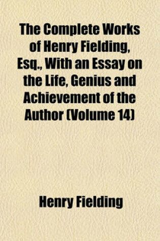 Cover of The Complete Works of Henry Fielding, Esq., with an Essay on the Life, Genius and Achievement of the Author (Volume 14)