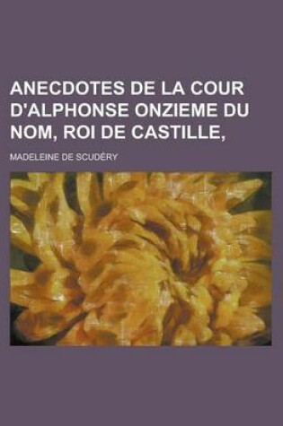 Cover of Anecdotes de La Cour D'Alphonse Onzieme Du Nom, Roi de Castille,