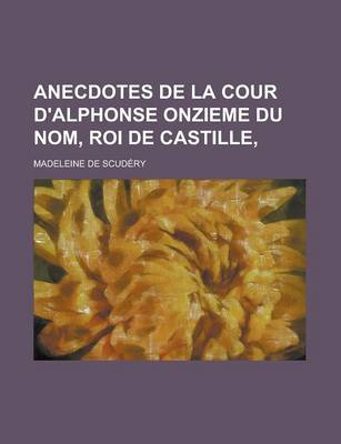 Book cover for Anecdotes de La Cour D'Alphonse Onzieme Du Nom, Roi de Castille,