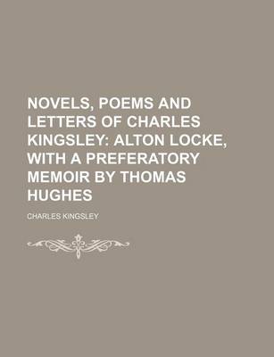 Book cover for Novels, Poems and Letters of Charles Kingsley (Volume 1); Alton Locke, with a Preferatory Memoir by Thomas Hughes