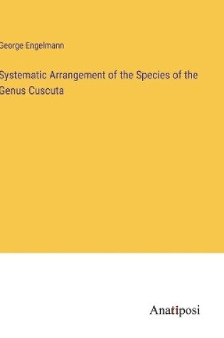 Cover of Systematic Arrangement of the Species of the Genus Cuscuta