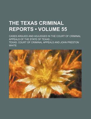 Book cover for The Texas Criminal Reports (Volume 55); Cases Argued and Adjudged in the Court of Criminal Appeals of the State of Texas