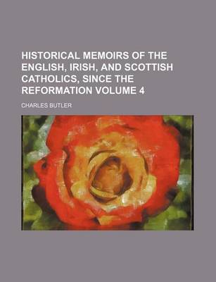 Book cover for Historical Memoirs of the English, Irish, and Scottish Catholics, Since the Reformation Volume 4