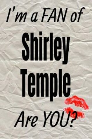 Cover of I'm a Fan of Shirley Temple Are You? Creative Writing Lined Journal