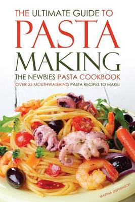 Book cover for The Ultimate Guide to Pasta Making - The Newbies Pasta Cookbook