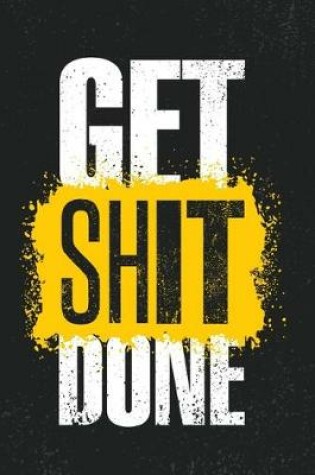 Cover of Get Shit Done -(Inspiring Creative Motivation Quote)