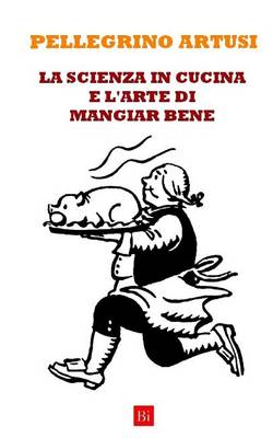 Book cover for La Scienza in Cucina E L'Arte Di Mangiar Bene (Edizione Integrale)