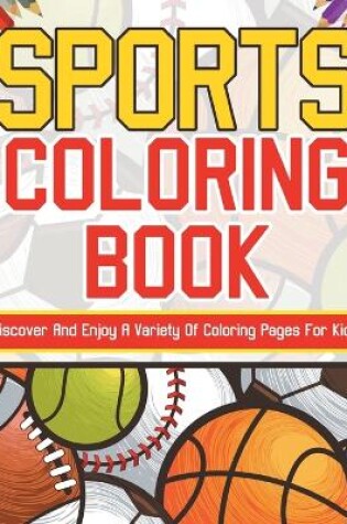 Cover of Sports Coloring Book! Discover And Enjoy A Variety Of Coloring Pages For Kids!