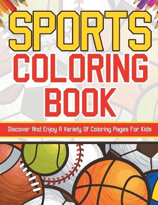 Book cover for Sports Coloring Book! Discover And Enjoy A Variety Of Coloring Pages For Kids!