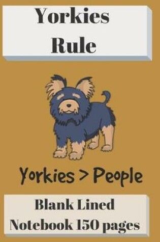Cover of Yorkies Rule Blank Lined Notebook 6 X 9 150 Pages
