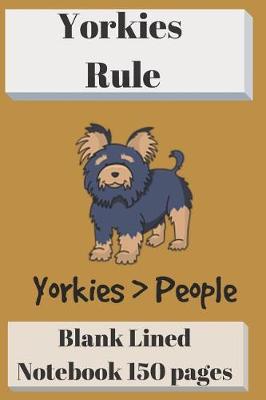 Book cover for Yorkies Rule Blank Lined Notebook 6 X 9 150 Pages