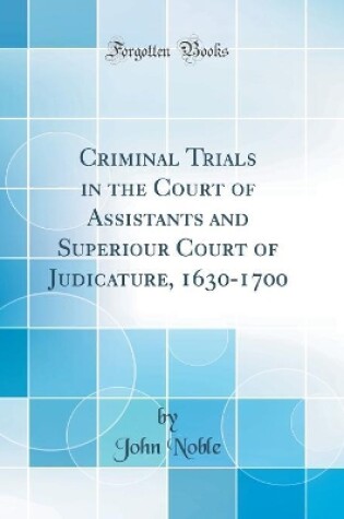 Cover of Criminal Trials in the Court of Assistants and Superiour Court of Judicature, 1630-1700 (Classic Reprint)