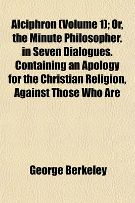 Book cover for Alciphron, Or, the Minute Philosopher (Volume 1); Or, the Minute Philosopher. in Seven Dialogues. Containing an Apology for the Christian Religion, Against Those Who Are Called Free-Thinkers