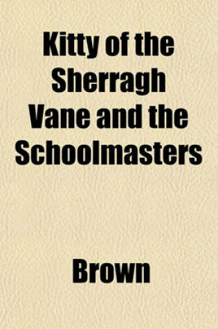 Cover of Kitty of the Sherragh Vane and the Schoolmasters