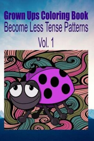 Cover of Grown Ups Coloring Book Become Less Tense Patterns Vol. 1