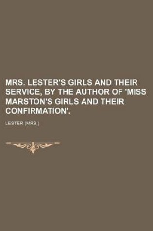 Cover of Mrs. Lester's Girls and Their Service, by the Author of 'Miss Marston's Girls and Their Confirmation'.