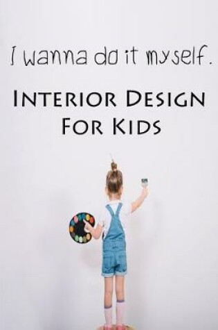 Cover of I wanna do it myself. Interior Design for Kids