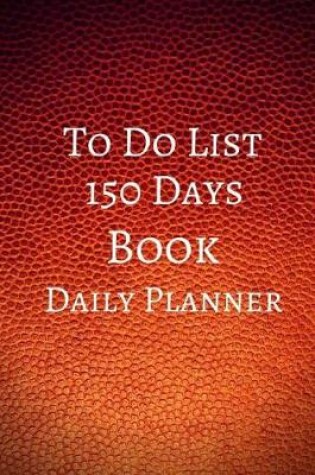 Cover of To Do List 150 Days Book Daily Planner