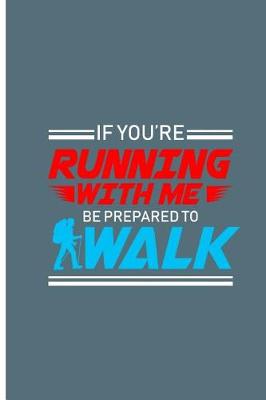 Book cover for If You're Running With Me Be Prepared To Walk