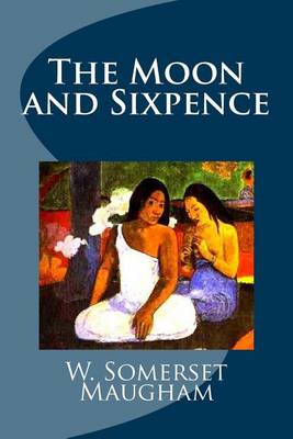 The Moon and Sixpence by W Somerset Maugham