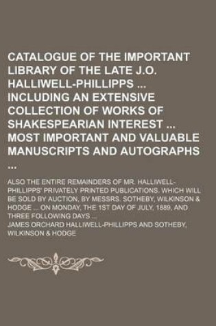 Cover of Catalogue of the Important Library of the Late J.O. Halliwell-Phillipps Including an Extensive Collection of Works of Shakespearian Interest Most Important and Valuable Manuscripts and Autographs; Also the Entire Remainders of Mr. Halliwell-Phillipps' Priv