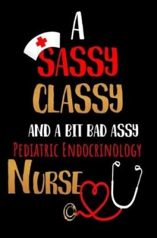 Cover of A Sassy Classy and a Bit Bad Assy Pediatric Endocrinology Nurse