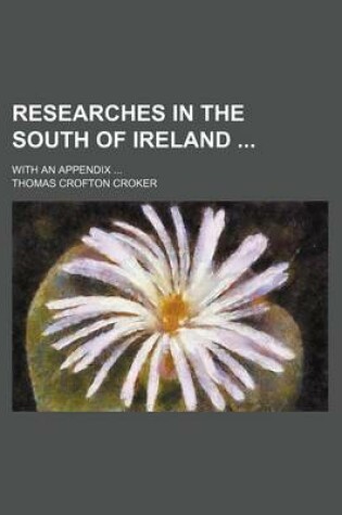 Cover of Researches in the South of Ireland; With an Appendix