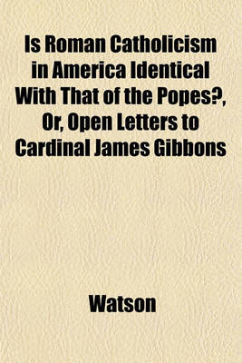 Book cover for Is Roman Catholicism in America Identical with That of the Popes?, Or, Open Letters to Cardinal James Gibbons