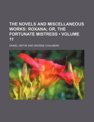 Book cover for The Novels and Miscellaneous Works (Volume 11); Roxana Or, the Fortunate Mistress