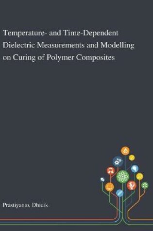 Cover of Temperature- and Time-Dependent Dielectric Measurements and Modelling on Curing of Polymer Composites