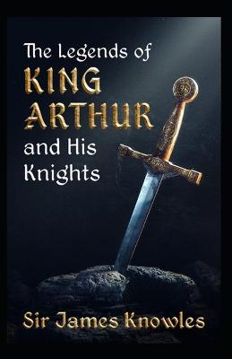 Book cover for The Legends Of King Arthur And His Knights by James Knowles (illustrated edition)