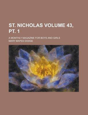 Book cover for St. Nicholas; A Monthly Magazine for Boys and Girls Volume 43, PT. 1