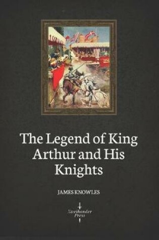 Cover of The Legend of King Arthur and His Knights (Illustrated)