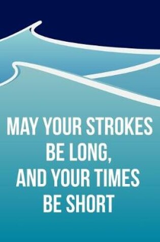 Cover of Cool Notebook For A Swimmer - May Your Strokes Be Long And Your Times Be Short