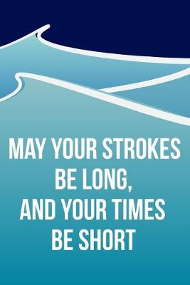 Book cover for Cool Notebook For A Swimmer - May Your Strokes Be Long And Your Times Be Short