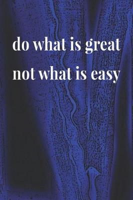 Book cover for Do What Is Great Not What Is Easy