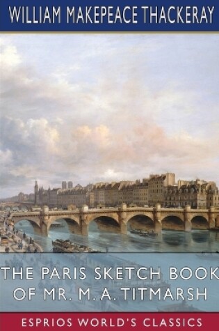 Cover of The Paris Sketch Book of Mr. M. A. Titmarsh (Esprios Classics)