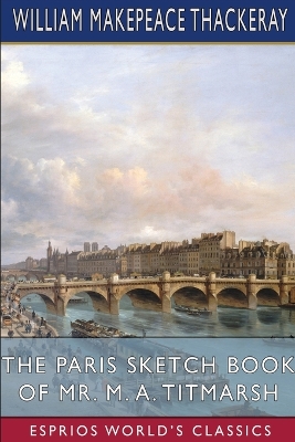 Book cover for The Paris Sketch Book of Mr. M. A. Titmarsh (Esprios Classics)