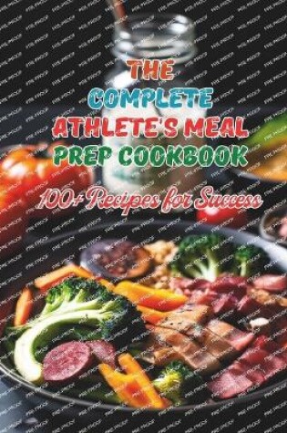 Cover of The Complete Athlete's Meal Prep Cookbook