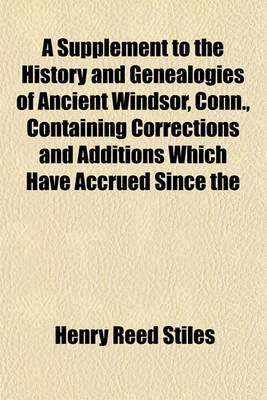 Book cover for A Supplement to the History and Genealogies of Ancient Windsor, Conn., Containing Corrections and Additions Which Have Accrued Since the