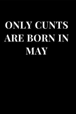 Cover of Only Cunts Are Born in May