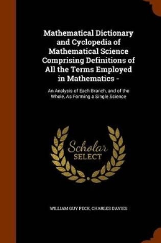 Cover of Mathematical Dictionary and Cyclopedia of Mathematical Science Comprising Definitions of All the Terms Employed in Mathematics -