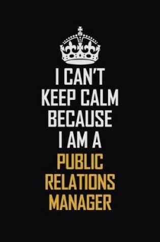 Cover of I Can't Keep Calm Because I Am A Public Relations Manager