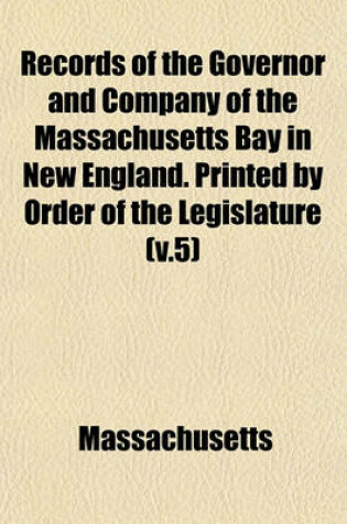 Cover of Records of the Governor and Company of the Massachusetts Bay in New England. Printed by Order of the Legislature (V.5)