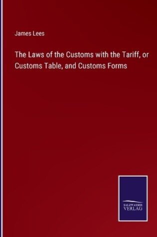 Cover of The Laws of the Customs with the Tariff, or Customs Table, and Customs Forms